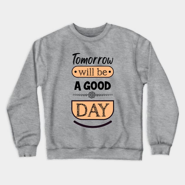 Tomorrow will be a good day Crewneck Sweatshirt by ArteriaMix